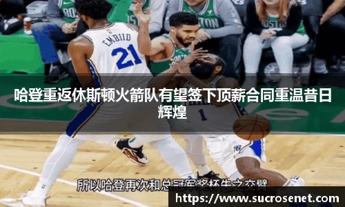 哈登重返休斯顿火箭队有望签下顶薪合同重温昔日辉煌