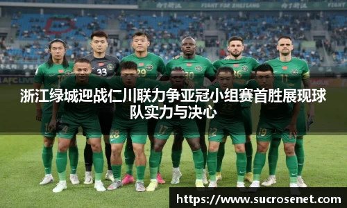 浙江绿城迎战仁川联力争亚冠小组赛首胜展现球队实力与决心