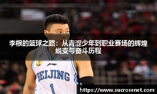 李根的篮球之路：从青涩少年到职业赛场的辉煌蜕变与奋斗历程