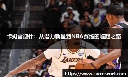 卡姆雷迪什：从潜力新星到NBA赛场的崛起之路
